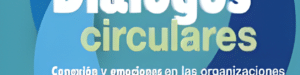 Diálogos Circulares Conexión Y Emociones En Las Organizaciones